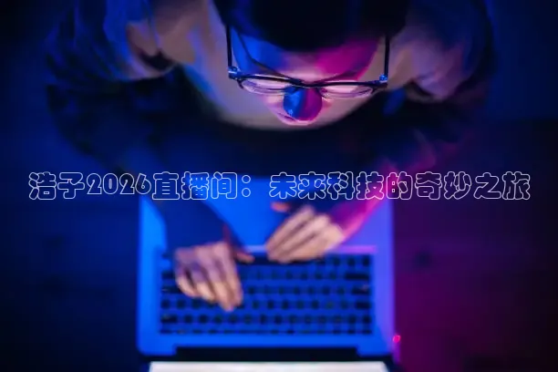 浩子2026直播间：未来科技的奇妙之旅