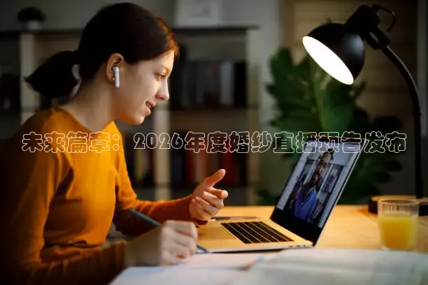 未来篇章：2026年度婚纱直播预告发布